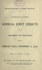 Cover of: Municipalization of street railways.: Joint debate of the University of Wisconsin held, December 16, 1898.