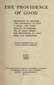 Cover of: The providence of good : Protection in business, "The household of God", "I shall not want", "Healing in business", "Be of good cheer", "The providence of Love", "Here and herafter"; articles republished from the Christian science periodicals