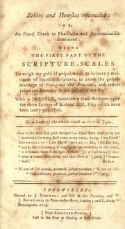 Cover of: Zelotes and Honestus reconciled, or, An equal check to Pharisaism and antinomianism continued : being the first part of the scripture-scales to weigh the gold of gospel- truth, to balance a multitude of opposite scriptures, to prove the gospel-marriage of free-grace and free-will and restore primitive harmony to the gospel of the day : with a preface, containing some strictures upon the three letters of Richard Hill, Esq., which have lately been published by Fletcher, John