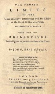 Cover of: The proper limits of the government's interference with the affairs of the East-India company, attempted to be assigned by John Dalrymple Earl of Stair