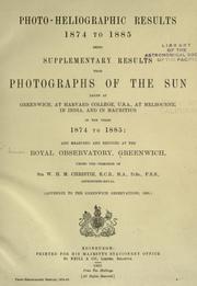 Cover of: Photo-heliographic results 1874 to 1885 being supplementary results from photographs of the sun taken at Greenwich, at Harvard college, U.S.A., at Melbourne, in India, and in Mauritius in the years 1874 to 1885: and measured and reduced at the Royal observatory, Greenwich