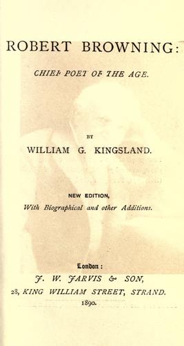 Robert Browning: chief poet of the age ... by William G. Kingsland