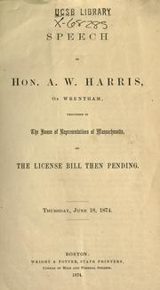 Cover of: Speech of Hon. A. W. Harris, of Wrentham, delivered in the House of Representatives of Massachusetts on the license bill then pending, Thursday, June 18, 1874.