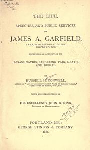 Cover of: The life, speeches, and public services of James A. Garfield: twentieth President of the United States, including an account of his assassination, lingering pain, death, and burial