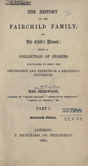 Cover of: The history of the Fairchild family: or, The child's manual, being a collection of stories calculated to show the importance and effects of a religious education.