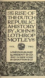 The rise of the Dutch republic by John Lothrop Motley