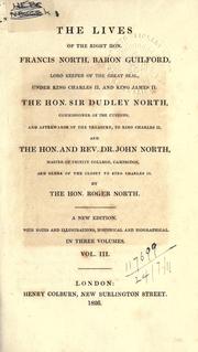 Cover of: lives of Francis North, Baron Guilford, Lord Keeper of the Great Seal, under King Charles II and King James II: Sir Dudley North, Commissioner of the Customs, and afterwards of the Treasury, to King Charles II; and John North, Master of Trinity College, Cambridge, and Clerk of the Closet to King Charles II.