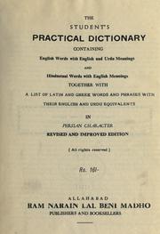 Cover of: The Student's practical dictionary containing English words with English and Urdu meanings and Hindustani words with English meanings together with a list of Latin and Greek words and phrases with their English and Urdu equivalents in Persian character. by Dwarka Prasad, Ram Narain Lal