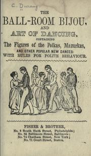 Cover of: The ball-room bijou, and art of dancing: containing the figures of the polkas, mazurkas, and other popular new dances, with rules for polite behavior