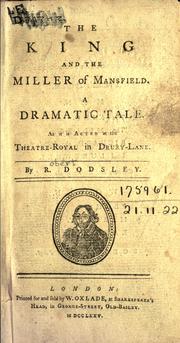 The king and the miller of Mansfield, a dramatic tale, as it is acted at the Theatre-Royal in Drury-Lane by Robert Dodsley