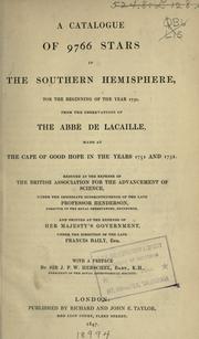 Cover of: A catalogue of 9766 stars in the southern hemisphere, for the beginning of the year 1750, from the observations of the Abbe de Lacaille made at the Cape of Good Hope in the years 1751 and 1752