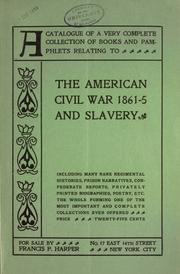 Cover of: A catalogue of a very complete collection of books and pamphlets relating to the American civil war 1861-5 and slavery: including many rare regimental histories, prison narratives, Confederate reports, privately printed biographies, poetry, etc. ...