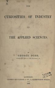 Cover of: The curiosities of industry and the applied sciences: By George Dodd.