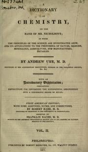 Cover of: dictionary of chemistry: on the basis of Mr. Nicholson's, in which the principles of the science are investigated anew and its applications to the phenomena of nature, medicine, mineralogy, agriculture, and manufactures detailed