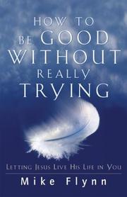 Cover of: How to Be Good Without Really Trying: Letting Jesus Live His Life in You