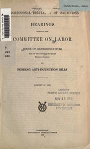 Cover of: Congressional regulation of injunctions: hearings before the Committee on Labor, House of Representatives, Sixty-second Congress, second session : on pending anti-injunction bills ...