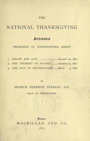 Cover of: The national thanksgiving: sermons preached in Westminster abbey: 1. Death and life, December 10,1871; 2. The trumpet of Patmos, December 17, 1871; 3. The day of thanksgiving, March 3, 1872