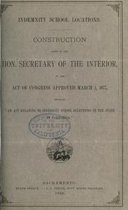 Cover of: Indemnity school locations: construction given by the Hon. Secretary of the Interior to the act of Congress approved March 1, 1877, entitled "An act relating to indemnity school selections in the State of California."