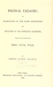 Cover of: Political fallacies: an examination of the false assumptions, and refutation of the sophistical reasonings, which have brought on this Civil War.