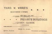 Cover of: Thad W. Ward's souvenir views of the principal public and private buildings of Quincy, Illinois. by Thad W. Ward