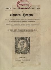 Cover of: A history of the royal foundation of Christ's Hospital, with an account of the plan of education, the internal economy of the institution, and memoirs of eminent Blues: preceded by a narrative of the rise, progress, and suppression of the convent of the Grey friars in London