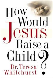 Cover of: How Would Jesus Raise a Child? | Teresa Whitehurst