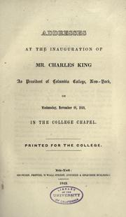 Cover of: Addresses at the inauguration of Mr. Charles King as president of Columbia College, New-York, on Wednesday, November 28, 1849, in the college chapel