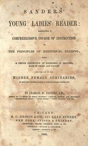 Cover of: Sanders' young ladies' reader: embracing a comprehensive course of instruction in the principles of rhetorical reading : with a choice collection of exercises in reading, both in prose and poetry for the use of the Higher Female Seminaries, as also, the higher classes in female schools generally