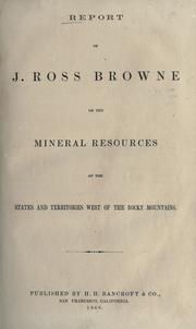 Cover of: Report of J. Ross Browne on the mineral resources of the states and territories west of the Rocky Mountains