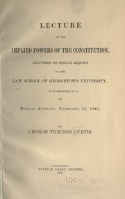Cover of: Lecture on the implied powers of the Constitution: delivered by special request to the Law School of Georgetown University, in Washington, D.C. on Monday evening, February 16, 1885