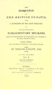 Cover of: eloquence of the British Senate.: A selection of the best speeches of the most distinguished parliamentary speakers, from ... the reign of Charles I to the present time. With notes, biographical, critical, and explanatory.