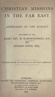 Cover of: Christian missions in the Far East: addresses on the subject delivered by H.H. Montgomery and Eugene Stock.