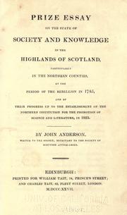 Cover of: Prize essay on the state of society and knowledge in the Highlands of Scotland: particularly in the northern counties, at the period of the rebellion in 1745, and of their progress up to the establishment of the Northern Institution for the promotion of science and literature, in 1825