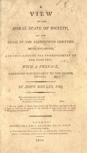 Cover of: A view of the moral state of society at the close of the eighteenth century: Much enlarged, and continued to the commencement of the year 1804.  With a pref., addressed particularly to the higher orders.