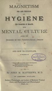 Cover of: Magnetism, the life principle, and hygiene, the promoter of health, with mental culture, giving the degree of the phrenological organs ..