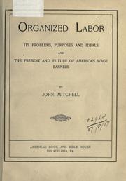 Cover of: Organized labor: its problems, purposes and ideals and the present and future of American wage earners.