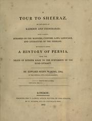 Cover of: A tour to Sheeraz, by the route of Kazroon and Feerozabad: with various remarks on the manners, customs, laws, language, and literature of the Persians : to which is added a history of Persia from the death of Kureem Khan to the subversion of the Zund dynasty