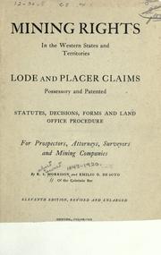 Cover of: Mining rights in the western states and territories: lode and placer claims, possessory and patented, statutes, decisions, forms and land office procedure for prospectors, attorneys, surveyors and mining companies