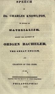 Cover of: Speech of Dr. Charles Knowlton: in support of materialism, against the argument of Origen Bacheler, the great Goliah, and champion of the cross, in 1836.