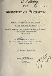 Cover of: The arithmetic of electricity: a manual of electrical calculations by arithmetical methods, including numerous rules, examples, and tables in the field of practical electrical engineering and experimenting.
