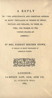 Cover of: A reply to "The affectionate and Christian address of many thousands of women of Great Britain and Ireland, to their sisters, the women of the United states of America."  By Mrs. Harriet Beecher Stowe, in behalf of many thousands of American women. by Harriet Beecher Stowe