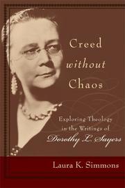 Cover of: Creed without chaos: exploring theology in the writings of Dorothy L. Sayers