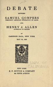 Cover of: Debate between Samuel Gompers and Henry J. Allen at Carnegie hall, New York, May 28, 1920. by Samuel Gompers, Samuel Gompers