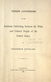Cover of: Three addresses on the relations subsisting between the white and colored people of the United States