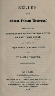 Cover of: Relief for West-Indian distress, shewing the inefficiency of protecting duties on East-India sugar, and pointing out other modes of certain relief.