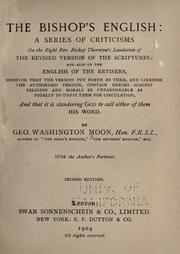 Cover of: bishop's English: a series of criticisms on the Right Rev. Bishop Thornton's laudation of the revised version of the Scriptures; and also on the English of the revisers, showing that the version put forth by them, and likewise the authorized version, contain errors against religion and morals so unpardonable as totally to unfit them for circulation, and that it is slandering God to call either of them His Word.