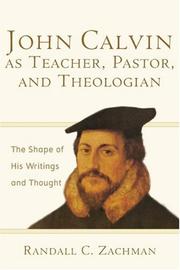 Cover of: John Calvin as teacher, pastor, and theologian: the shape of his writings and thought