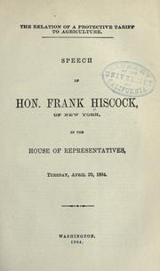 Cover of: The relation of a protective tariff to agriculture.: Speech of Hon. Frank Hiscock, of New York, in the House of Representatives, Apr. 29, 1884.