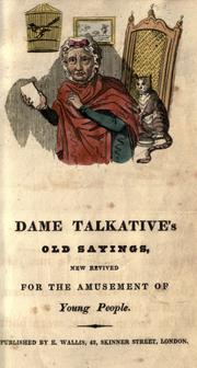 Cover of: Dame Talkative's old sayings, new revived for the amusement of young people. by 