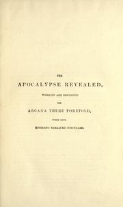 Cover of: The Apocalypse revealed: wherein are disclosed the Arcana there foretold, which have heretofore remained concealed.